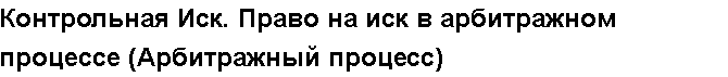 Учебная работа №   10676.  "Контрольная Иск. Право на иск в арбитражном процессе (Арбитражный процесс)