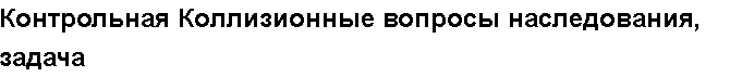 Учебная работа №   13523.  "Контрольная Коллизионные вопросы наследования, задача