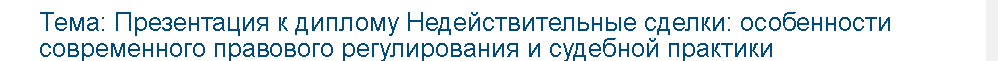 Учебная работа №   75301.  "Презентация к диплому Недействительные сделки: особенности современного правового регулирования и судебной практики